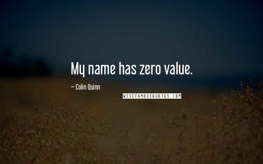 Colin Quinn Quotes: My name has zero value.