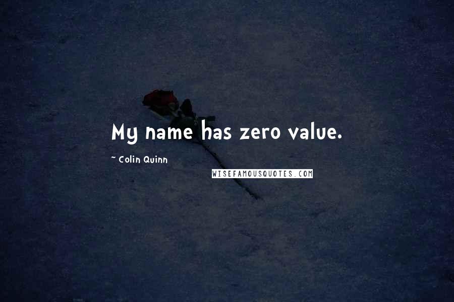 Colin Quinn Quotes: My name has zero value.