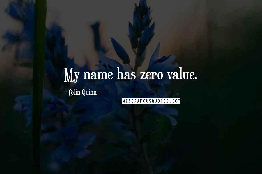 Colin Quinn Quotes: My name has zero value.