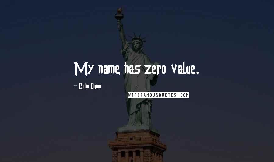 Colin Quinn Quotes: My name has zero value.