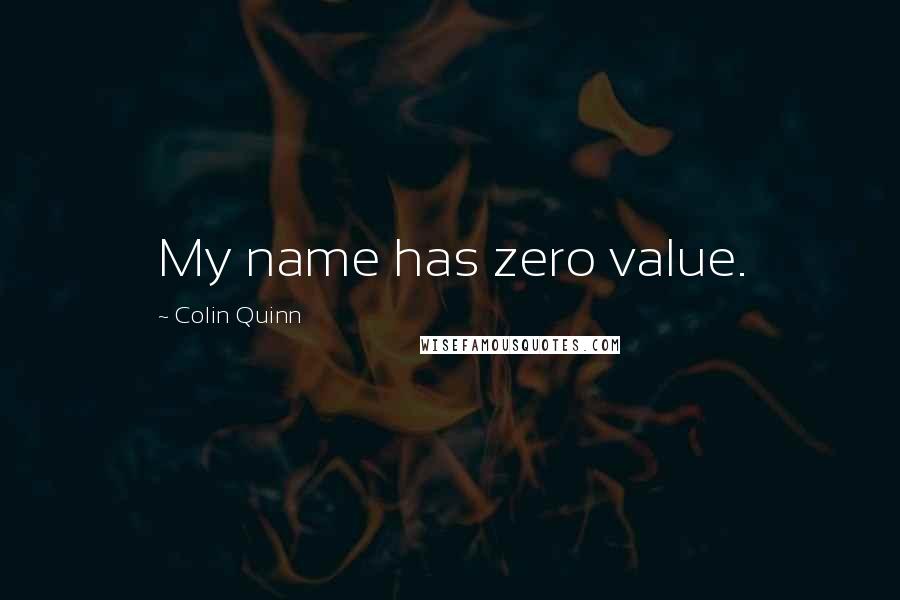 Colin Quinn Quotes: My name has zero value.
