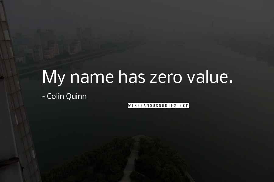 Colin Quinn Quotes: My name has zero value.