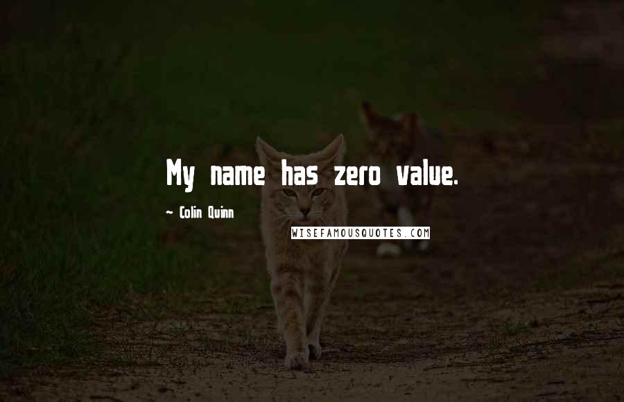 Colin Quinn Quotes: My name has zero value.