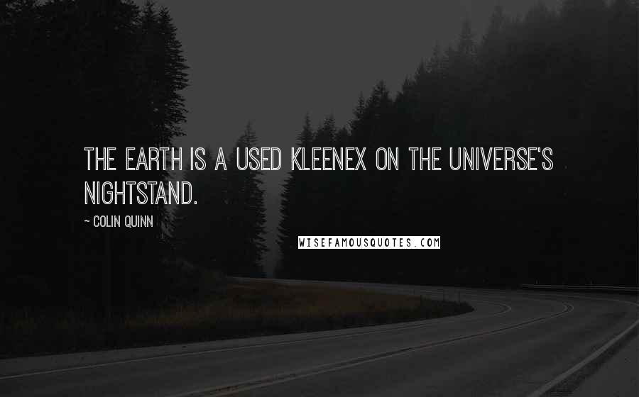 Colin Quinn Quotes: The earth is a used Kleenex on the universe's nightstand.