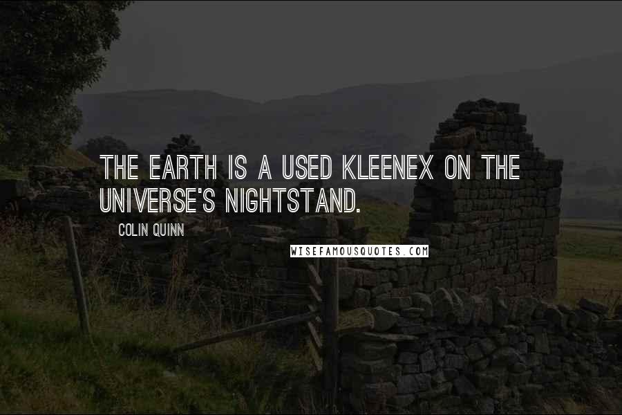 Colin Quinn Quotes: The earth is a used Kleenex on the universe's nightstand.