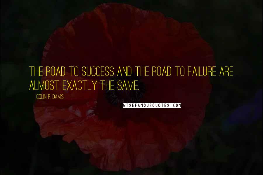Colin R. Davis Quotes: The road to success and the road to failure are almost exactly the same.