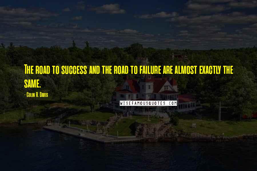 Colin R. Davis Quotes: The road to success and the road to failure are almost exactly the same.