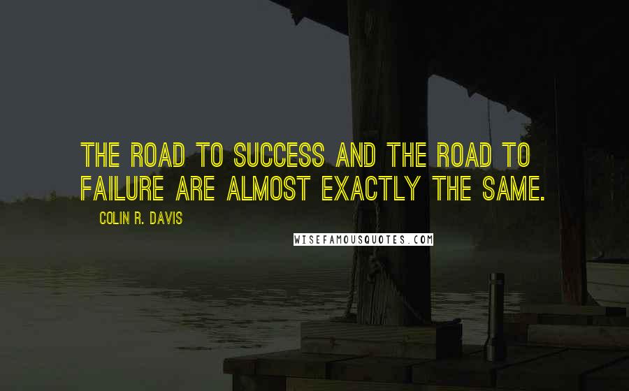 Colin R. Davis Quotes: The road to success and the road to failure are almost exactly the same.