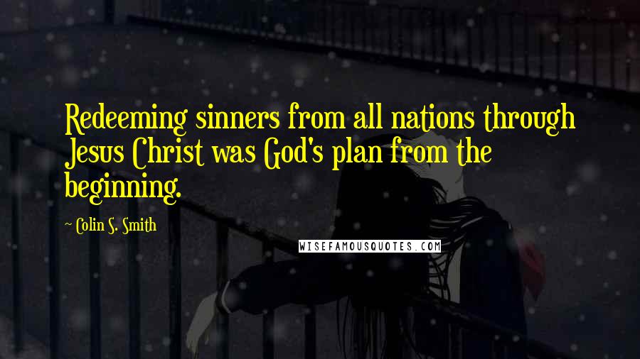 Colin S. Smith Quotes: Redeeming sinners from all nations through Jesus Christ was God's plan from the beginning.