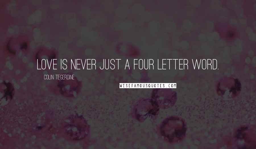 Colin Tegerdine Quotes: Love is never just a four letter word.