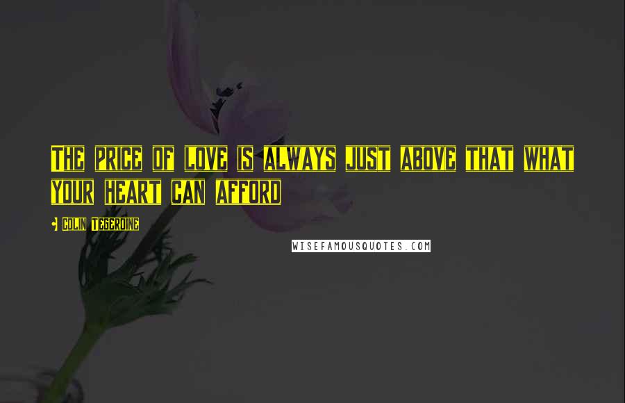 Colin Tegerdine Quotes: The price of love is always just above that what your heart can afford