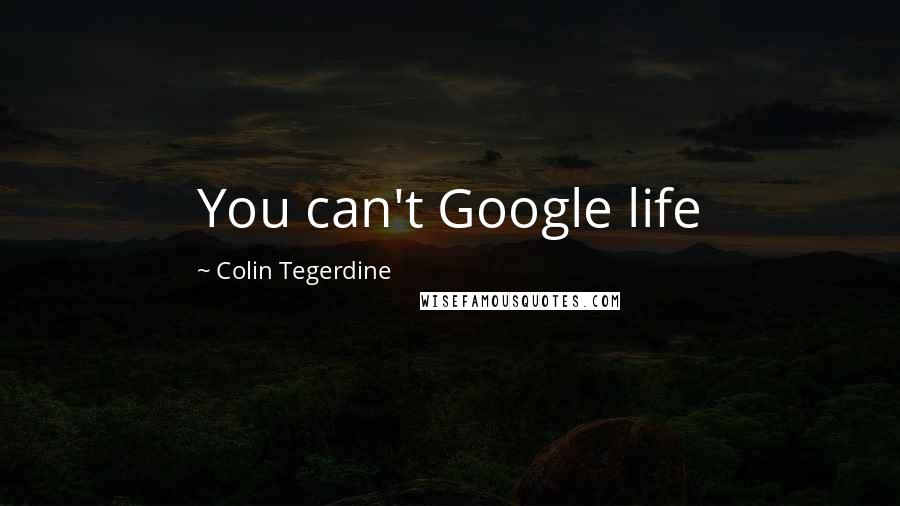 Colin Tegerdine Quotes: You can't Google life