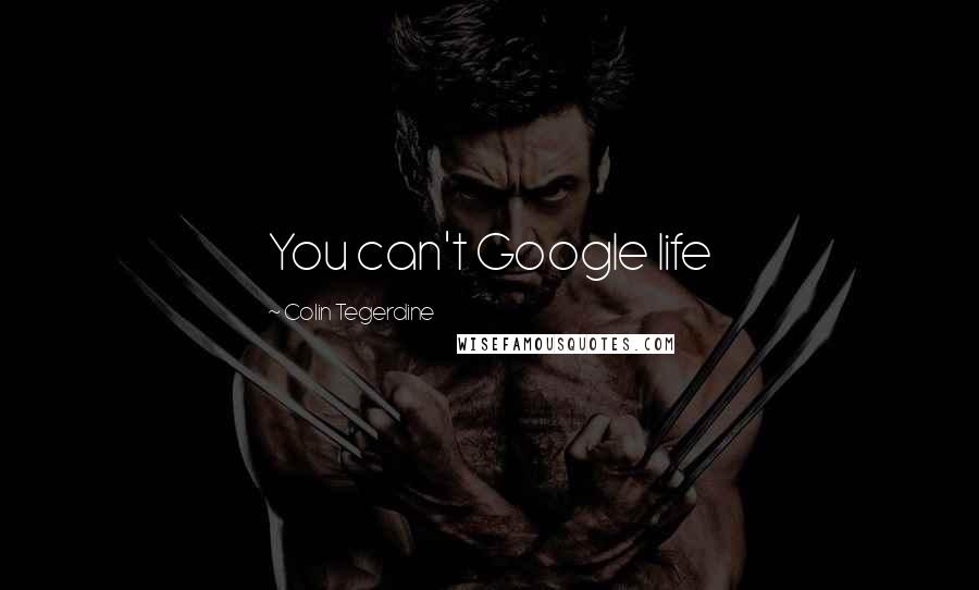 Colin Tegerdine Quotes: You can't Google life
