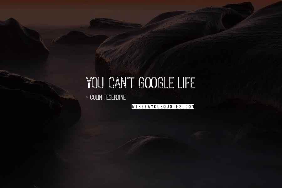 Colin Tegerdine Quotes: You can't Google life