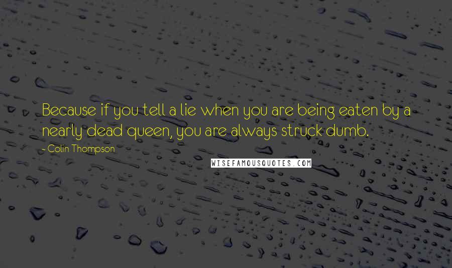 Colin Thompson Quotes: Because if you tell a lie when you are being eaten by a nearly dead queen, you are always struck dumb.