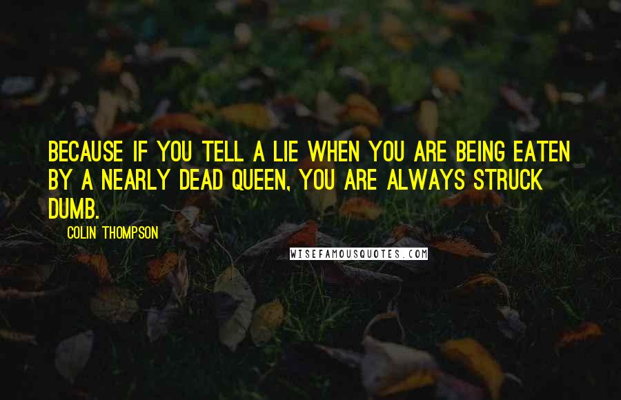 Colin Thompson Quotes: Because if you tell a lie when you are being eaten by a nearly dead queen, you are always struck dumb.