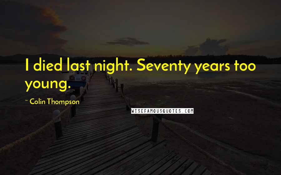 Colin Thompson Quotes: I died last night. Seventy years too young.