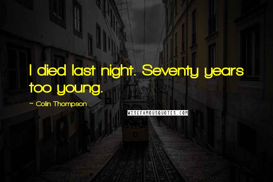 Colin Thompson Quotes: I died last night. Seventy years too young.