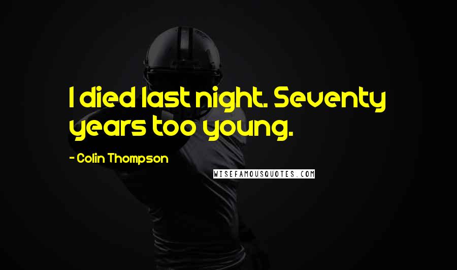 Colin Thompson Quotes: I died last night. Seventy years too young.