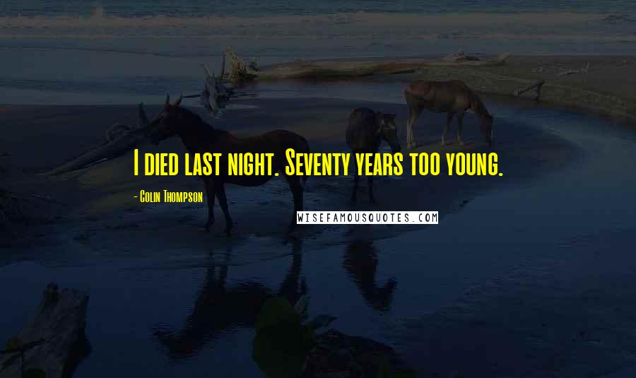 Colin Thompson Quotes: I died last night. Seventy years too young.