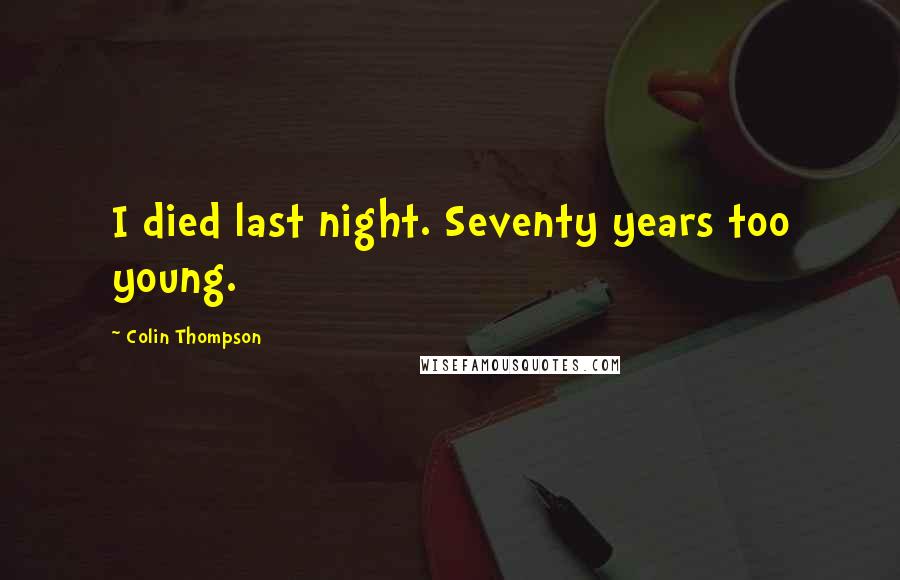 Colin Thompson Quotes: I died last night. Seventy years too young.