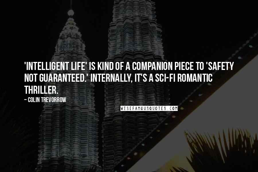 Colin Trevorrow Quotes: 'Intelligent Life' is kind of a companion piece to 'Safety Not Guaranteed.' Internally, it's a sci-fi romantic thriller.