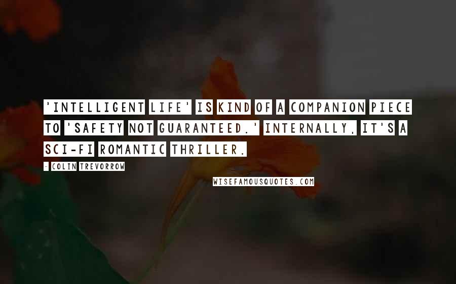 Colin Trevorrow Quotes: 'Intelligent Life' is kind of a companion piece to 'Safety Not Guaranteed.' Internally, it's a sci-fi romantic thriller.