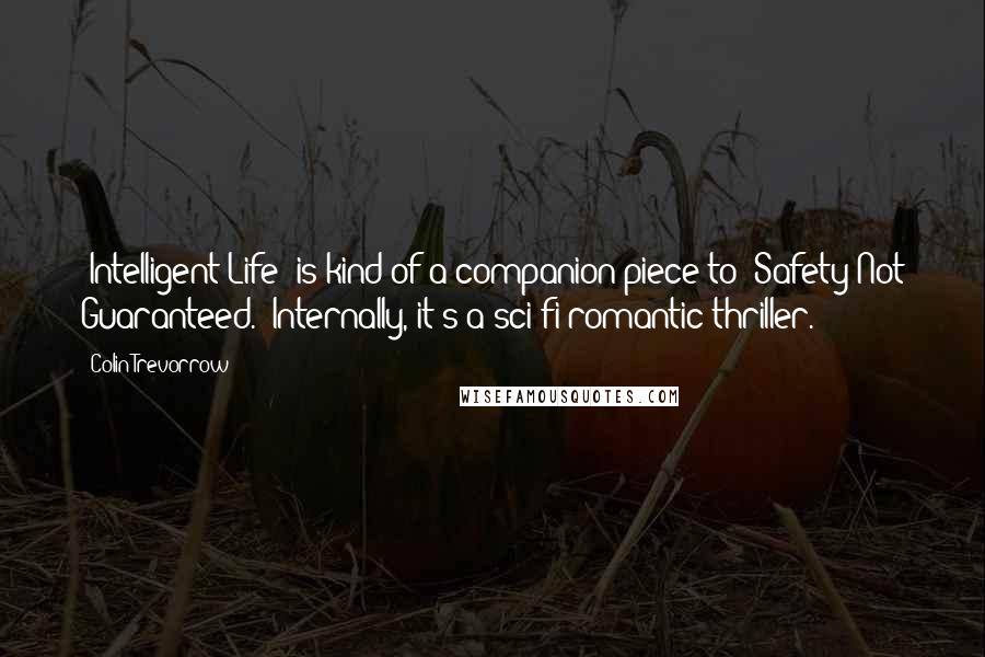 Colin Trevorrow Quotes: 'Intelligent Life' is kind of a companion piece to 'Safety Not Guaranteed.' Internally, it's a sci-fi romantic thriller.