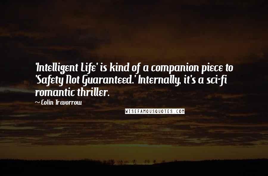 Colin Trevorrow Quotes: 'Intelligent Life' is kind of a companion piece to 'Safety Not Guaranteed.' Internally, it's a sci-fi romantic thriller.