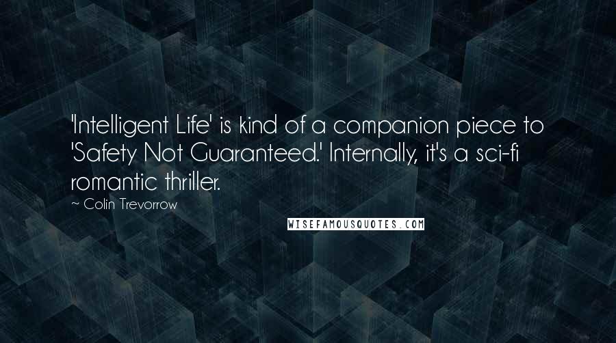 Colin Trevorrow Quotes: 'Intelligent Life' is kind of a companion piece to 'Safety Not Guaranteed.' Internally, it's a sci-fi romantic thriller.