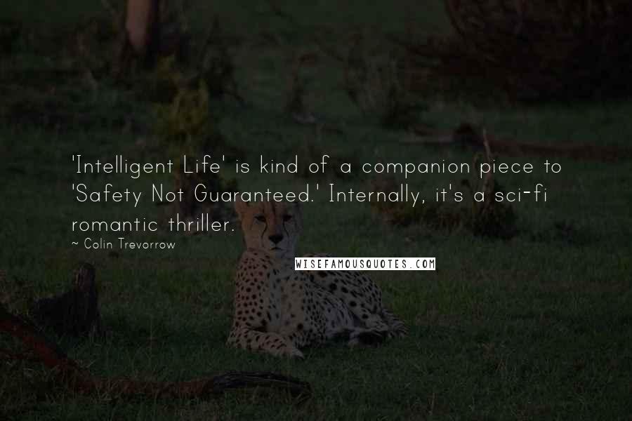 Colin Trevorrow Quotes: 'Intelligent Life' is kind of a companion piece to 'Safety Not Guaranteed.' Internally, it's a sci-fi romantic thriller.