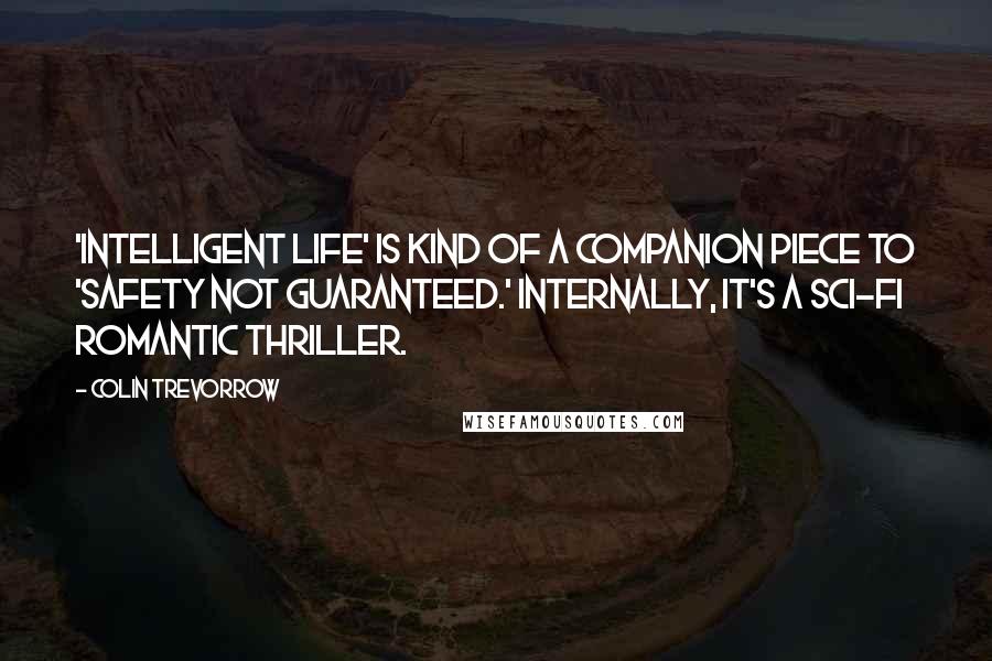 Colin Trevorrow Quotes: 'Intelligent Life' is kind of a companion piece to 'Safety Not Guaranteed.' Internally, it's a sci-fi romantic thriller.