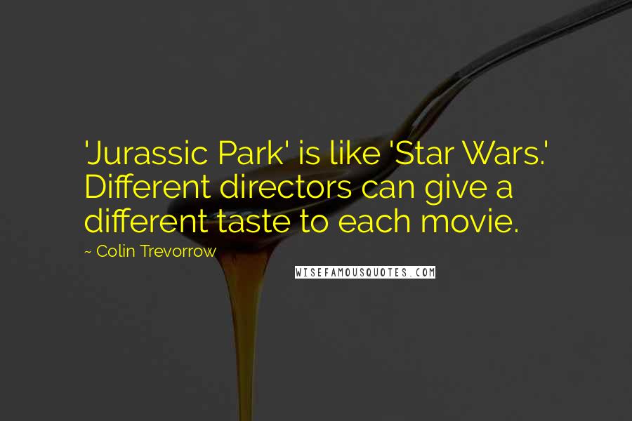 Colin Trevorrow Quotes: 'Jurassic Park' is like 'Star Wars.' Different directors can give a different taste to each movie.