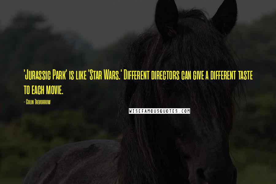 Colin Trevorrow Quotes: 'Jurassic Park' is like 'Star Wars.' Different directors can give a different taste to each movie.