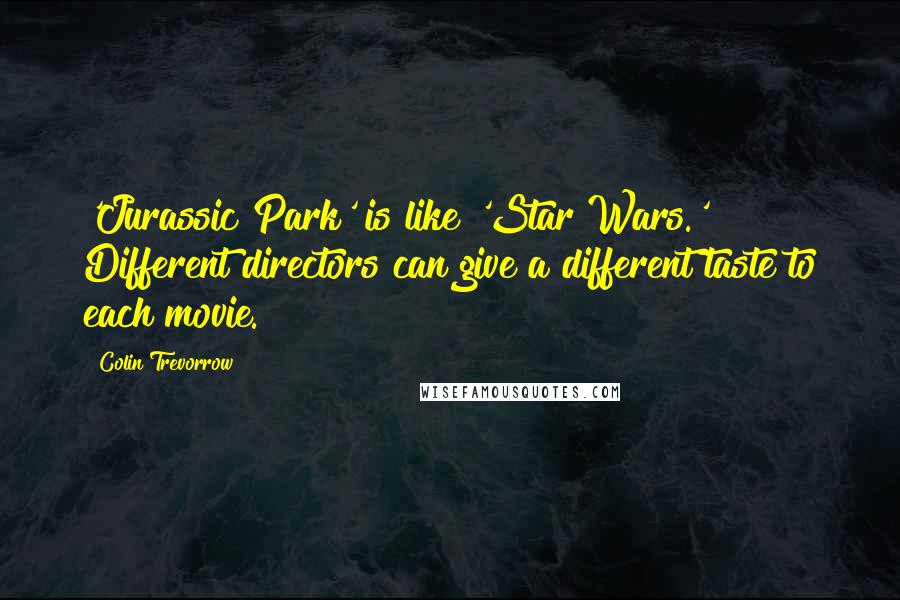 Colin Trevorrow Quotes: 'Jurassic Park' is like 'Star Wars.' Different directors can give a different taste to each movie.