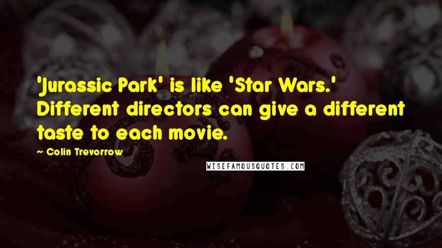 Colin Trevorrow Quotes: 'Jurassic Park' is like 'Star Wars.' Different directors can give a different taste to each movie.