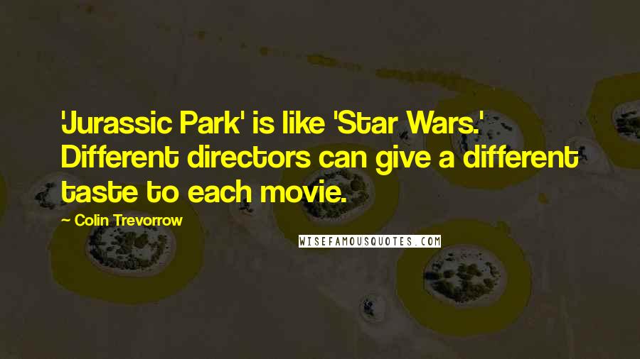 Colin Trevorrow Quotes: 'Jurassic Park' is like 'Star Wars.' Different directors can give a different taste to each movie.