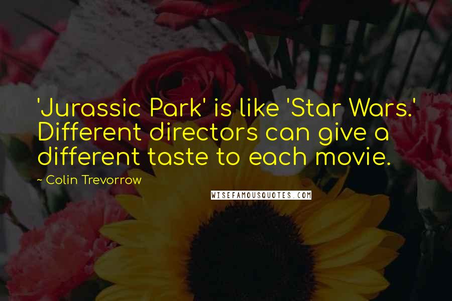 Colin Trevorrow Quotes: 'Jurassic Park' is like 'Star Wars.' Different directors can give a different taste to each movie.