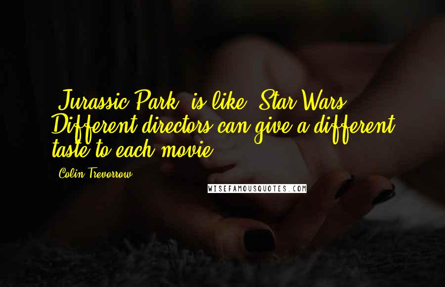 Colin Trevorrow Quotes: 'Jurassic Park' is like 'Star Wars.' Different directors can give a different taste to each movie.