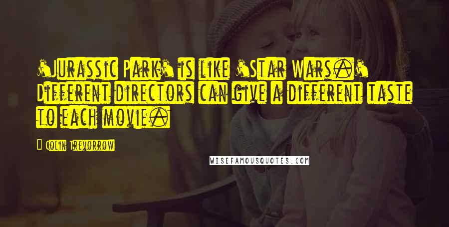 Colin Trevorrow Quotes: 'Jurassic Park' is like 'Star Wars.' Different directors can give a different taste to each movie.