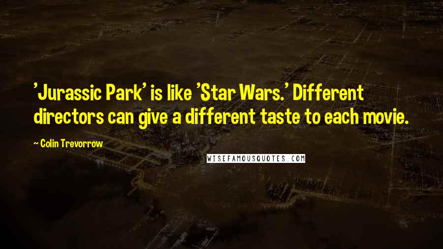 Colin Trevorrow Quotes: 'Jurassic Park' is like 'Star Wars.' Different directors can give a different taste to each movie.