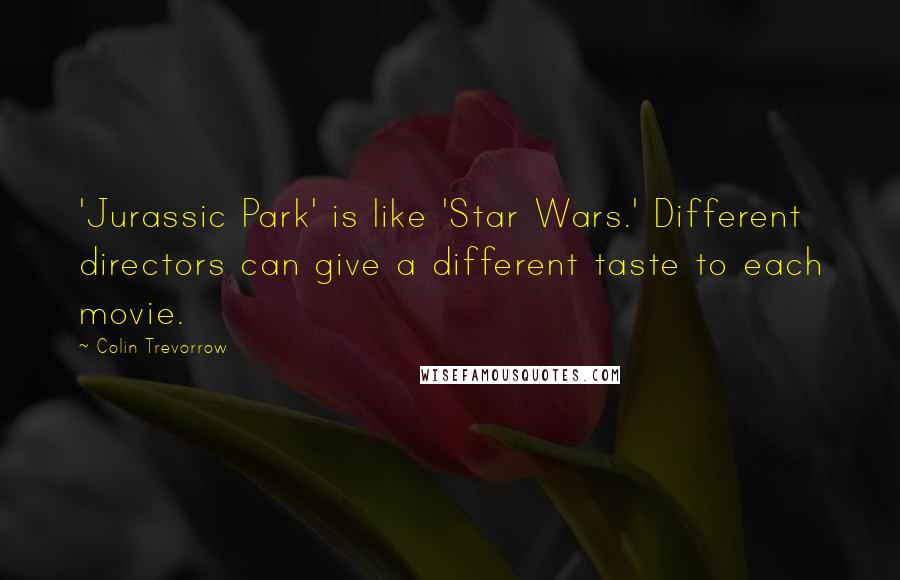 Colin Trevorrow Quotes: 'Jurassic Park' is like 'Star Wars.' Different directors can give a different taste to each movie.