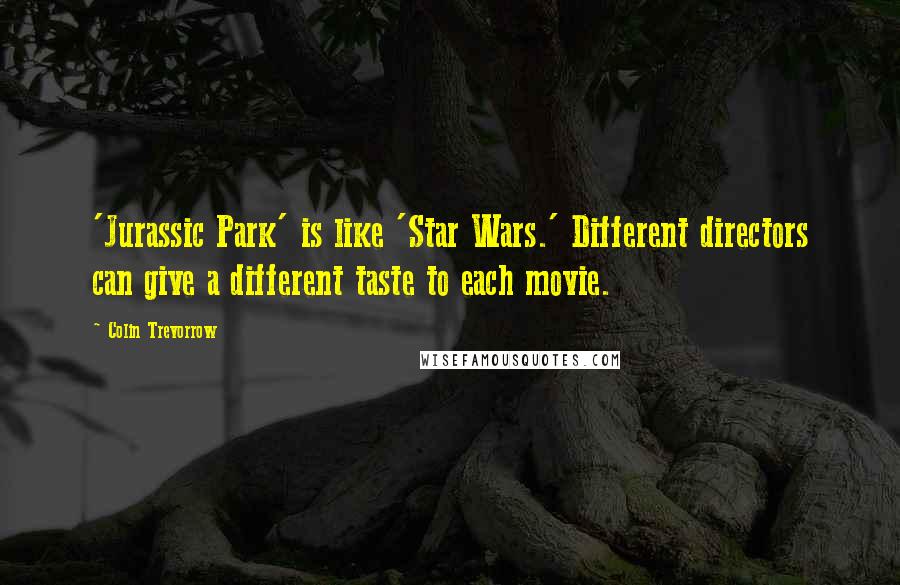 Colin Trevorrow Quotes: 'Jurassic Park' is like 'Star Wars.' Different directors can give a different taste to each movie.