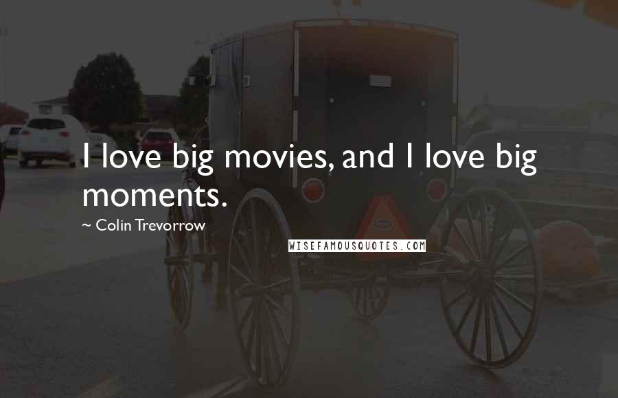 Colin Trevorrow Quotes: I love big movies, and I love big moments.