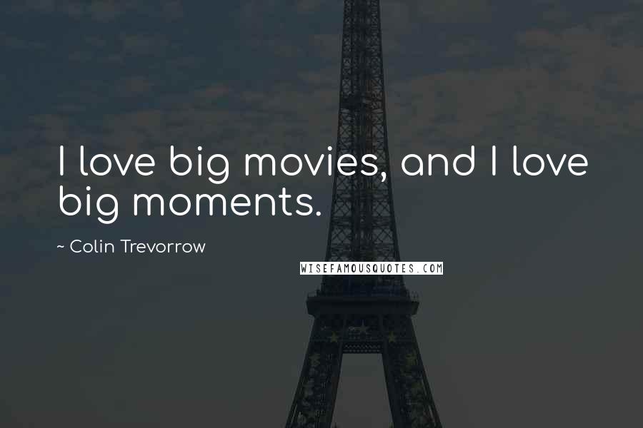 Colin Trevorrow Quotes: I love big movies, and I love big moments.
