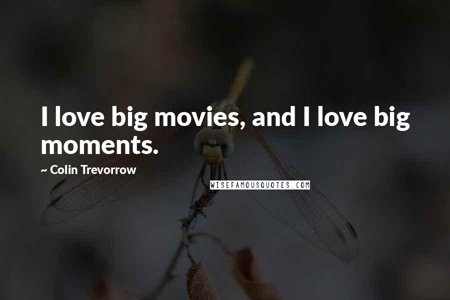 Colin Trevorrow Quotes: I love big movies, and I love big moments.