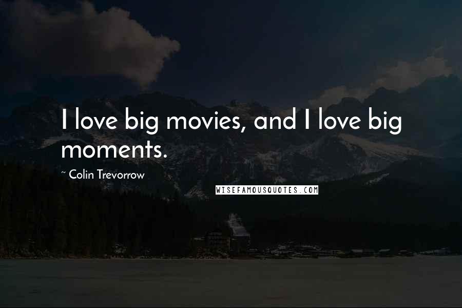 Colin Trevorrow Quotes: I love big movies, and I love big moments.