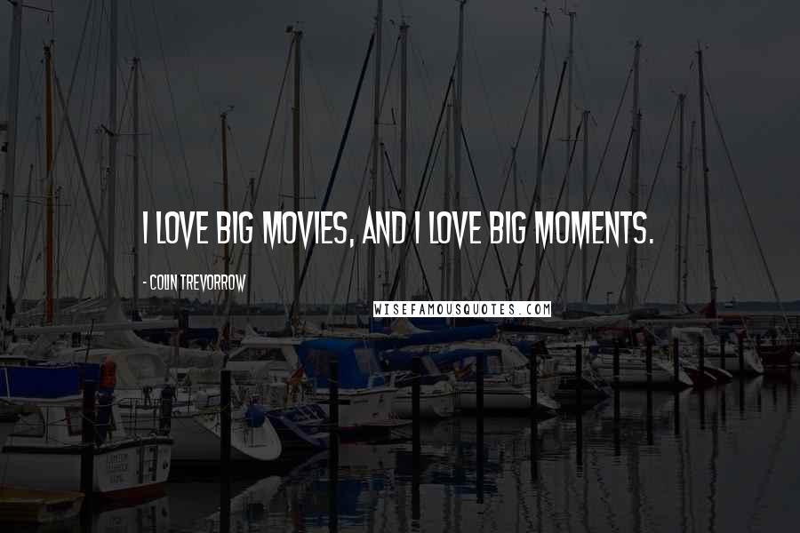 Colin Trevorrow Quotes: I love big movies, and I love big moments.
