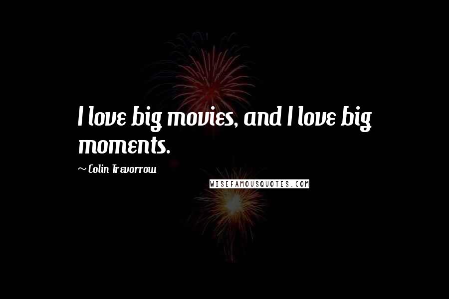 Colin Trevorrow Quotes: I love big movies, and I love big moments.