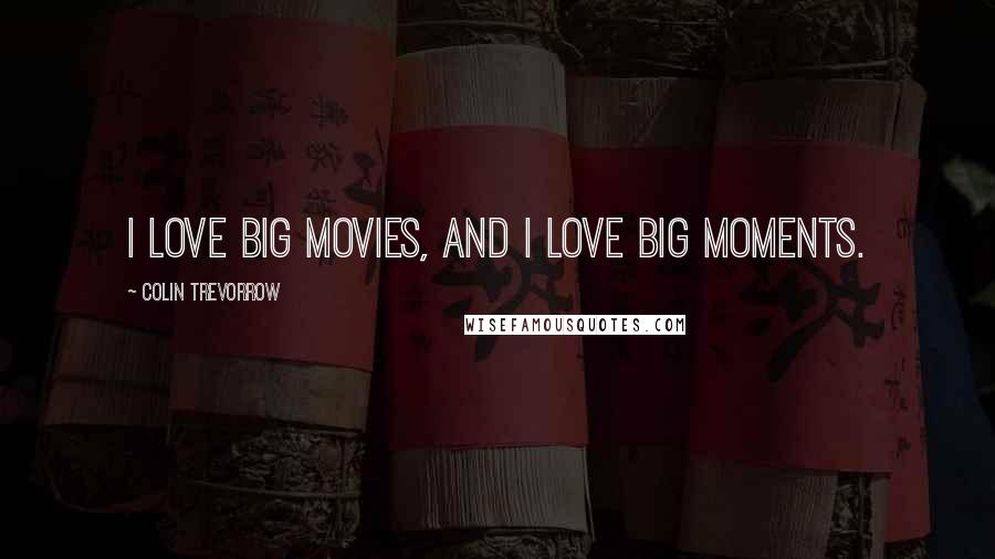 Colin Trevorrow Quotes: I love big movies, and I love big moments.